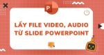 lấy file vodep audio từ slide powerpoint