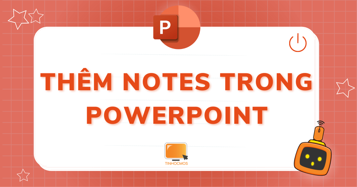 Không Lo Quên Bài Khi Thuyết Trình Với Notes Trong PowerPoint