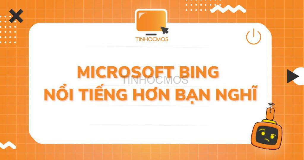 Microsoft Bing nổi tiếng hơn bạn nghĩ
